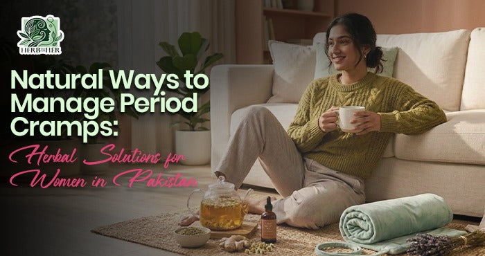 Natural Ways to Manage Period Cramps: Herbal Solutions for Women in Pakistan